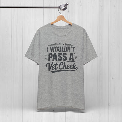 I Wouldn't Pass A Vet Check Shirt - Tee for Horse Lovers