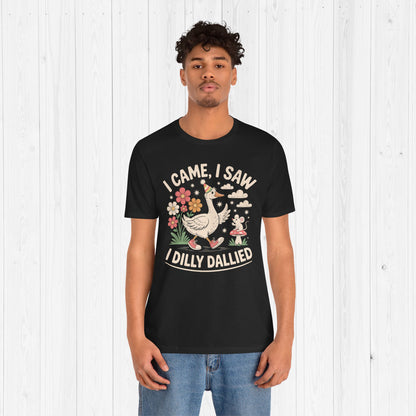 I Came I Saw I Dilly Dallied | Silly Goose Meme T-Shirt