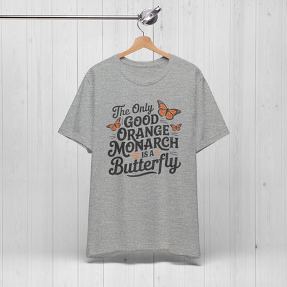 The Only Good Orange Monarch is a Butterfly Shirt