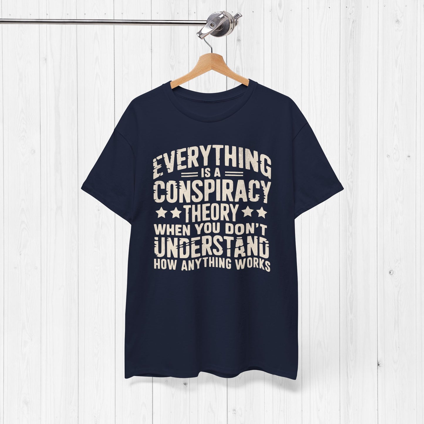 Everything Is A Conspiracy Theory When You Don't Understand Shirt