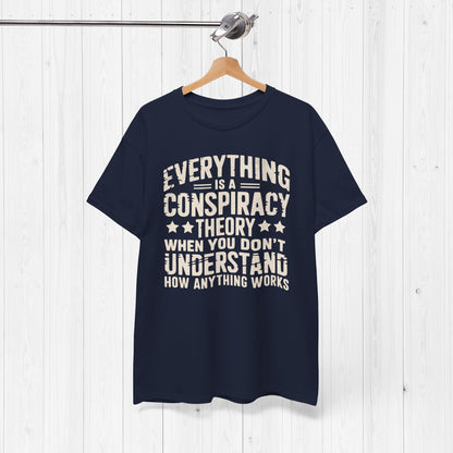Everything Is A Conspiracy Theory When You Don't Understand Shirt