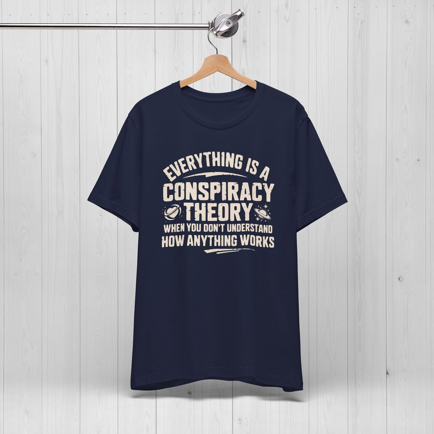 Everything Is A Conspiracy Theory When You Don't Understand Shirt