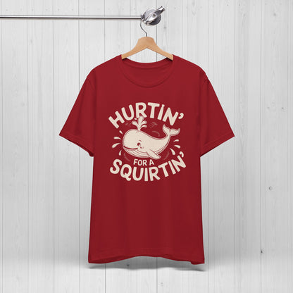 Hurtin' For A Squirtin' T-Shirt 💦