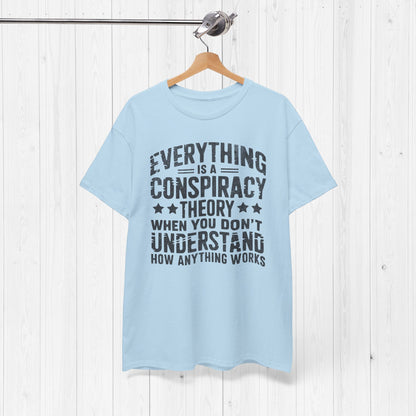 Everything Is A Conspiracy Theory When You Don't Understand Shirt