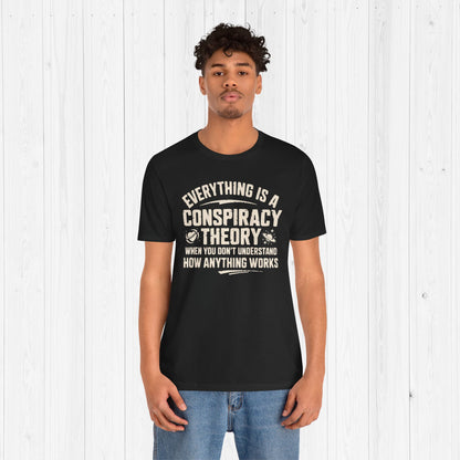 Everything Is A Conspiracy Theory When You Don't Understand Shirt