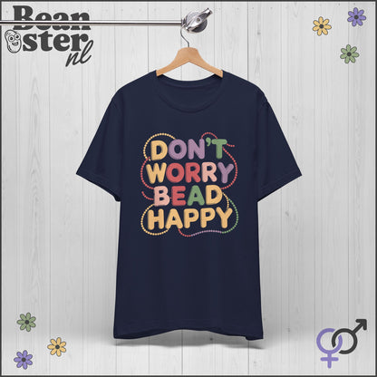 Don’t Worry Bead Happy T-Shirt – Fun Gift for Jewelry Makers