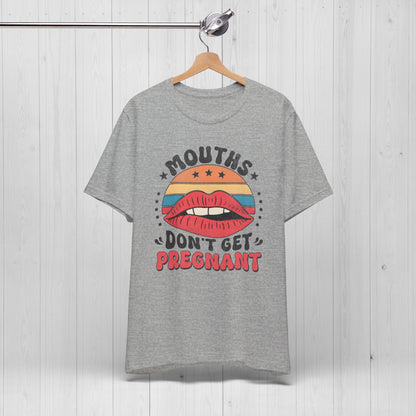 Mouths Don’t Get Pregnant Shirt – Original Funny Retro Tee