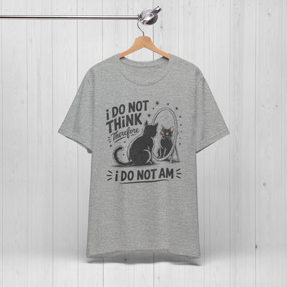 I Do Not Think Therefore I Do Not Am Shirt