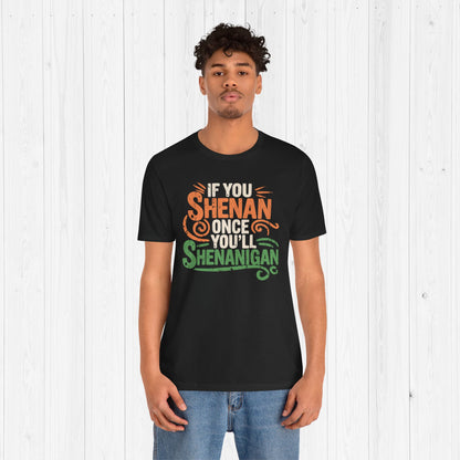 Funny “If You Shenan Once” Tee – Shenanigan Shirt