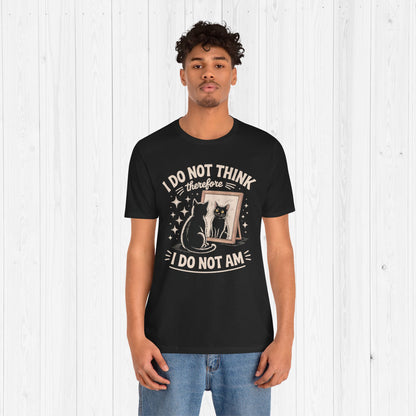 I Do Not Think Therefore I Do Not Am Shirt