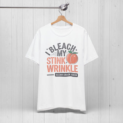 I Bleach My Stink Wrinkle Shirt 🍑