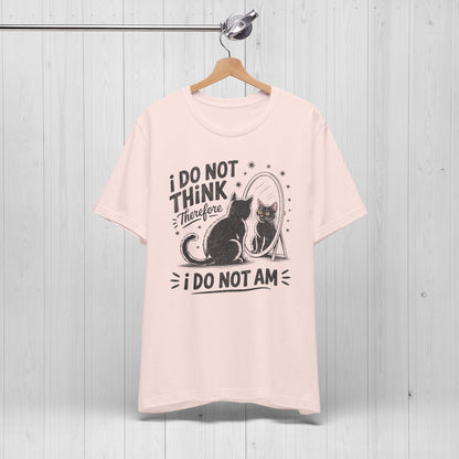 I Do Not Think Therefore I Do Not Am Shirt