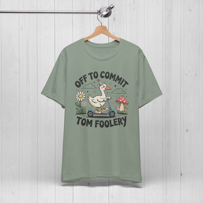 Off to Commit Tomfoolery | Silly Goose Shirt