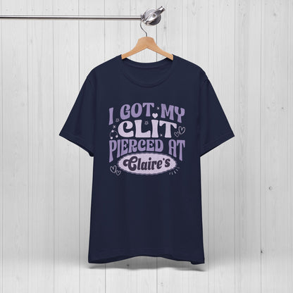 I Got My Cl*t Pierced at Claire's Funny Meme Shirt