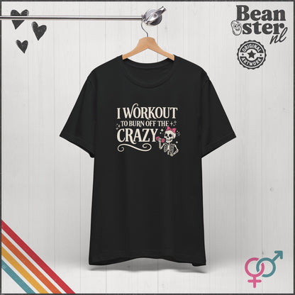 I Workout to Burn Off the Crazy Funny Gym T-Shirt