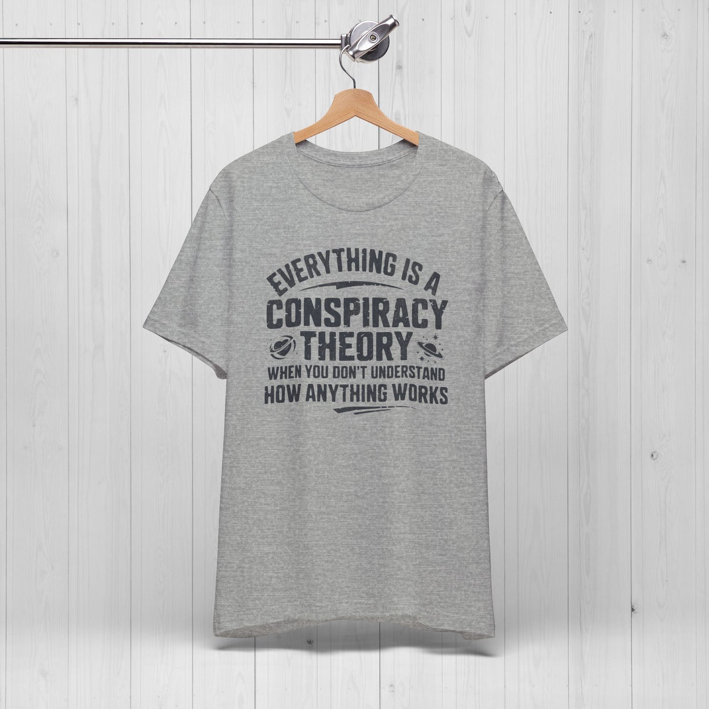 Everything Is A Conspiracy Theory When You Don't Understand Shirt