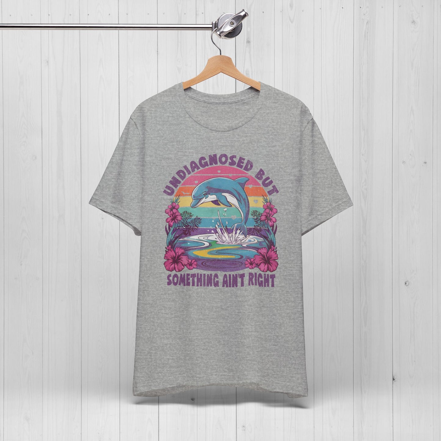 Undiagnosed but Something Ain't Right Dolphin Tee