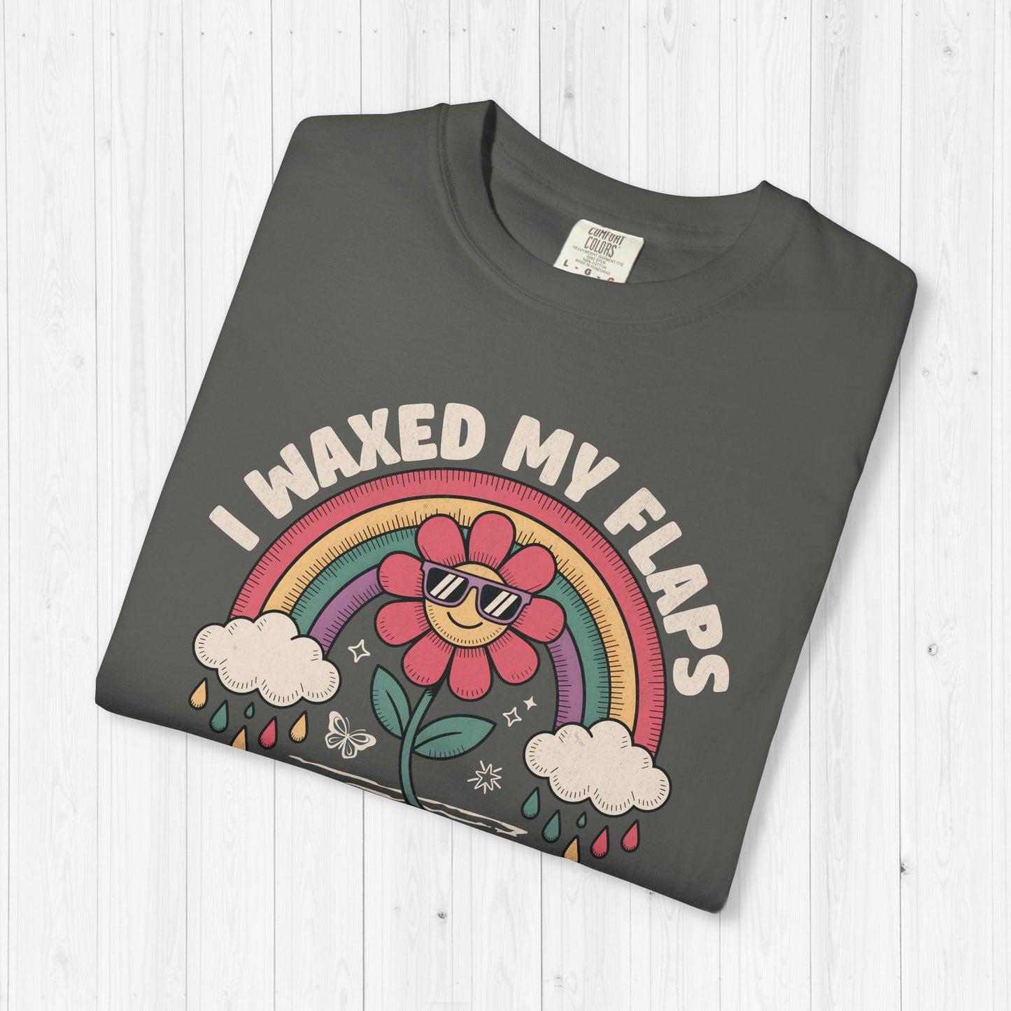I Waxed My Flaps To Be Here Shirt 🌈