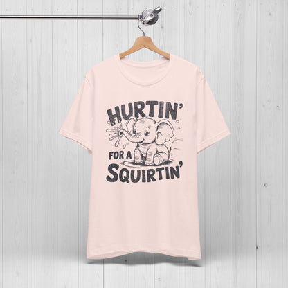 Hurtin' For A Squirtin' Elephant Tee – Funny Raunchy Humor Shirt