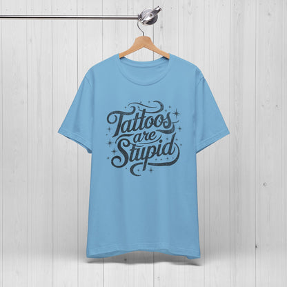 Tattoos Are Stupid Shirt – Funny Gift for Tattoo Fans