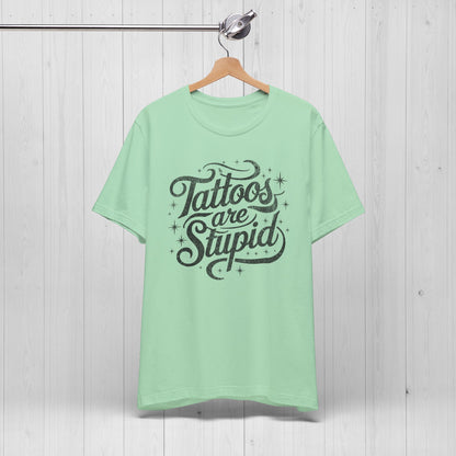 Tattoos Are Stupid Shirt – Funny Gift for Tattoo Fans