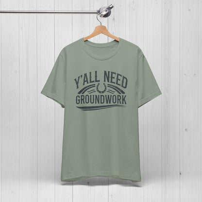 Ya’ll Need Groundwork Shirt – Funny Cowgirl Horse Tee