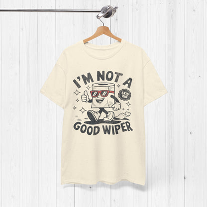 I'm Not A Good Wiper Shirt 💩