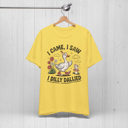 I Came I Saw I Dilly Dallied | Silly Goose Meme T-Shirt