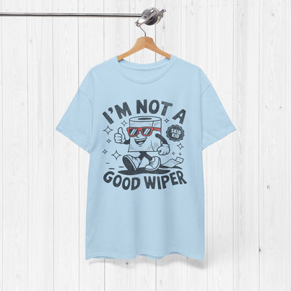 I'm Not A Good Wiper Shirt 💩