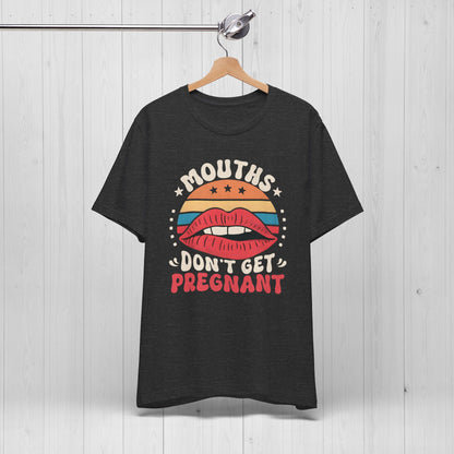 Mouths Don’t Get Pregnant Shirt – Original Funny Retro Tee