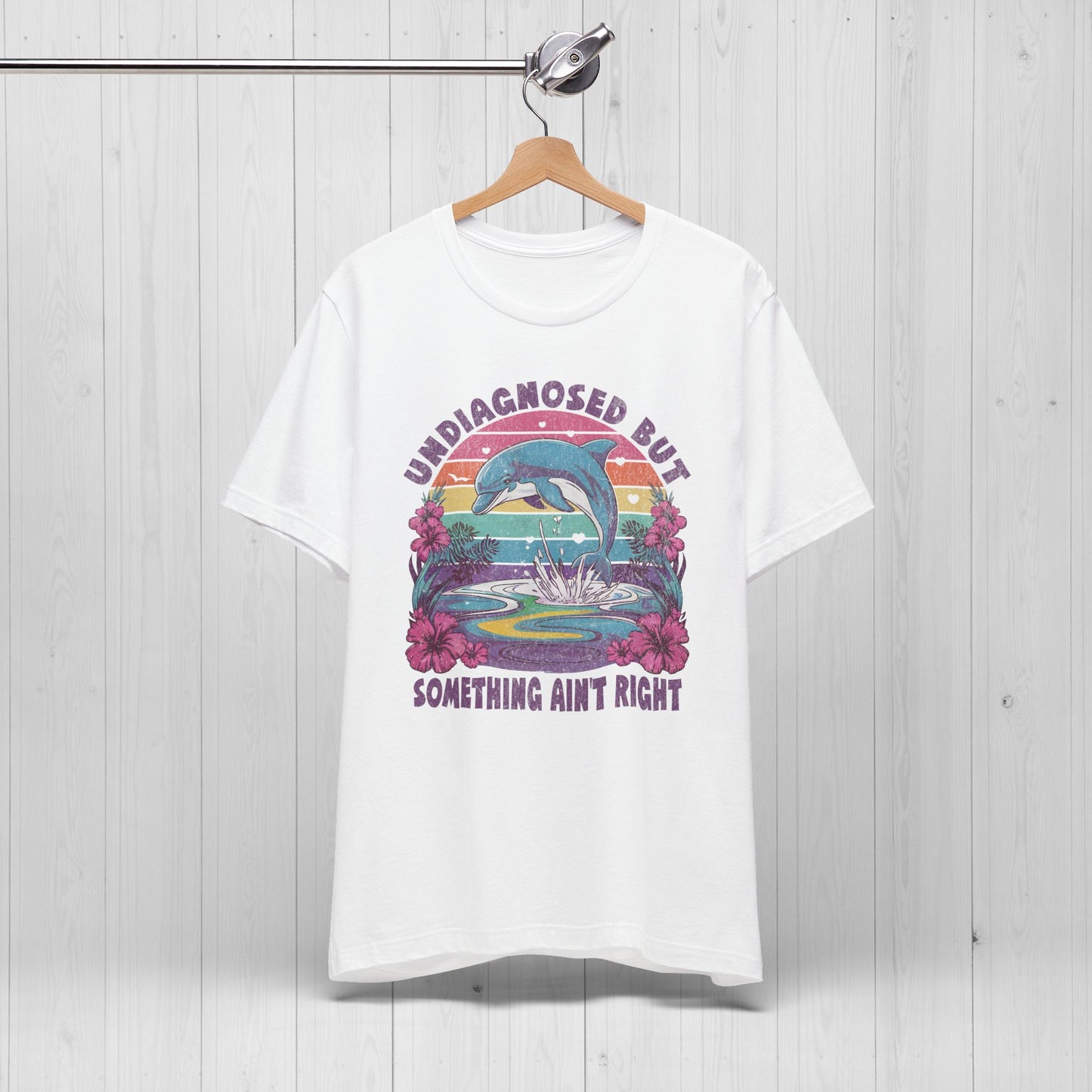 Undiagnosed but Something Ain't Right Dolphin Tee