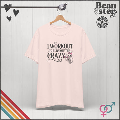 I Workout to Burn Off the Crazy Funny Gym T-Shirt