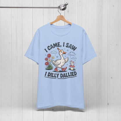 I Came I Saw I Dilly Dallied | Silly Goose Meme T-Shirt