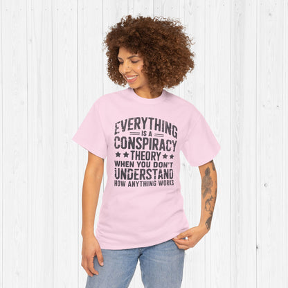 Everything Is A Conspiracy Theory When You Don't Understand Shirt