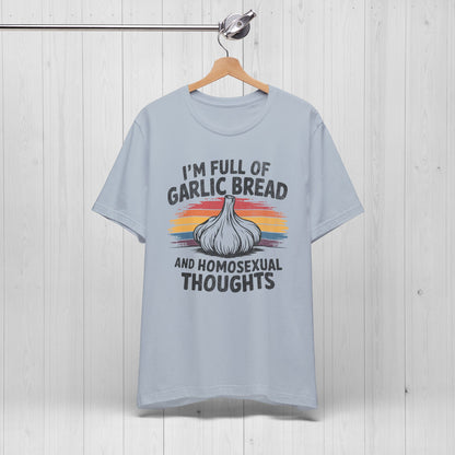 I'm Full Of Garlic Bread & Gay Thoughts Funny T-Shirt
