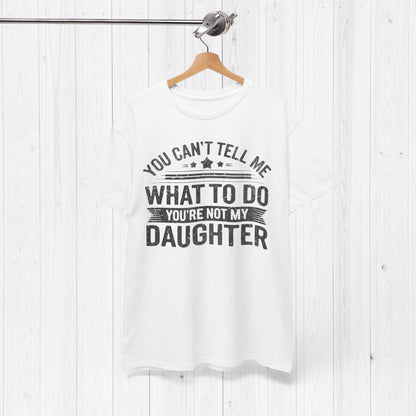 You Can't Tell Me What To Do Funny Dad T-Shirt Gift