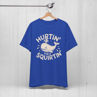 Hurtin' For A Squirtin' T-Shirt 💦