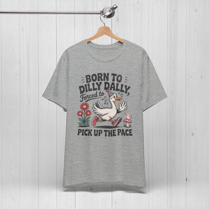 Born to Dilly Dally Goose Shirt