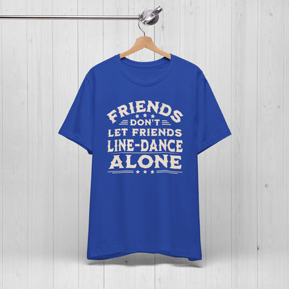Line Dance Shirt – Friends Don’t Line Dance Alone Tee