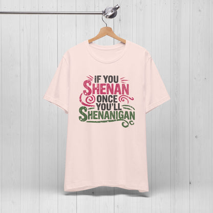 Funny “If You Shenan Once” Tee – Shenanigan Shirt