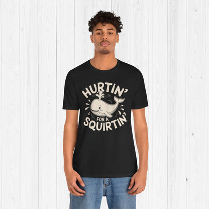 Hurtin' For A Squirtin' T-Shirt 💦