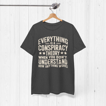 Everything Is A Conspiracy Theory When You Don't Understand Shirt