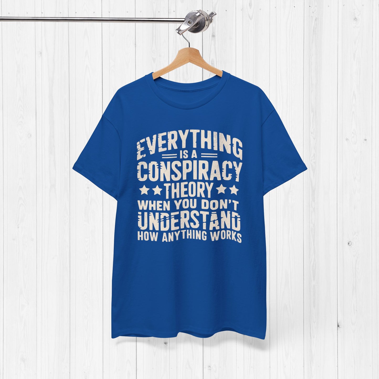 Everything Is A Conspiracy Theory When You Don't Understand Shirt