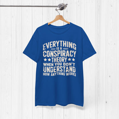Everything Is A Conspiracy Theory When You Don't Understand Shirt