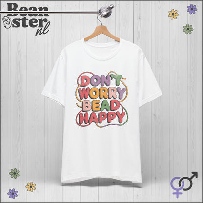 Don’t Worry Bead Happy T-Shirt – Fun Gift for Jewelry Makers