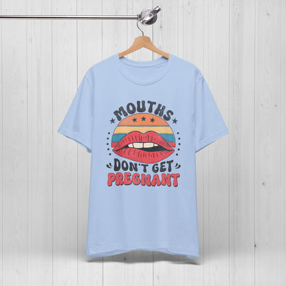 Mouths Don’t Get Pregnant Shirt – Original Funny Retro Tee