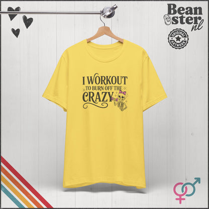 I Workout to Burn Off the Crazy Funny Gym T-Shirt