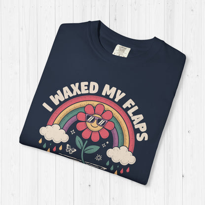 I Waxed My Flaps To Be Here Shirt 🌈
