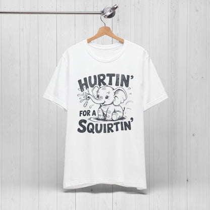 Hurtin' For A Squirtin' Elephant Tee – Funny Raunchy Humor Shirt