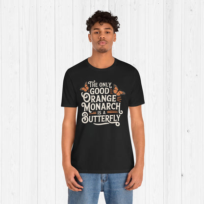 The Only Good Orange Monarch is a Butterfly Shirt